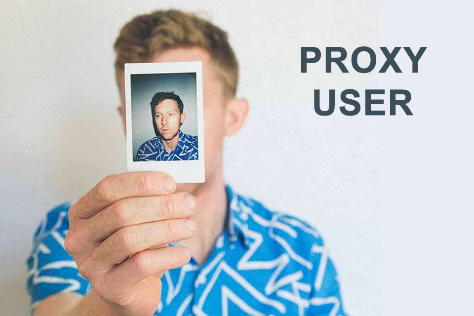 Proxy User - a representative for users and customers