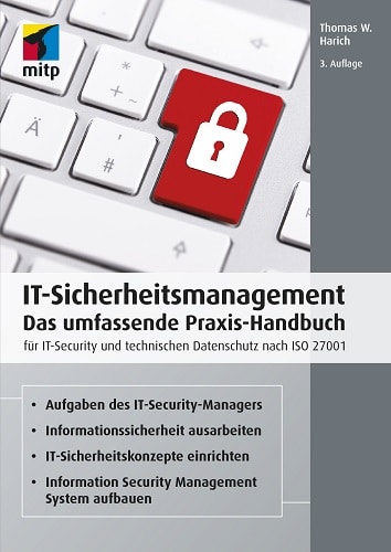 IT-Sicherheitsmanagement - Das umfassende Praxis-Handbuch von Thomas W. Harich