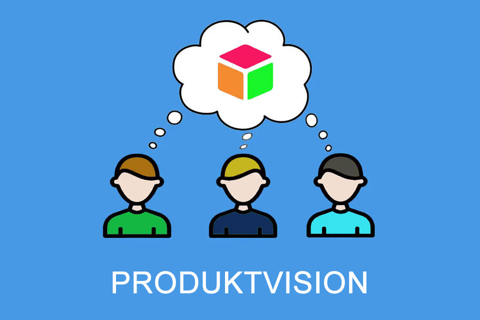 Produktvision - das Leitmotiv für die Entwicklung eines Produkts